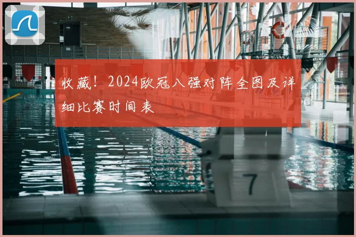 收藏！2024欧冠八强对阵全图及详细比赛时间表