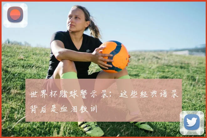 世界杯赌球警示录：这些经典语录背后是血泪教训