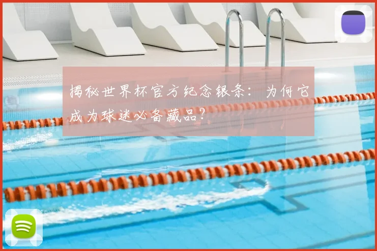揭秘世界杯官方纪念银条：为何它成为球迷必备藏品？