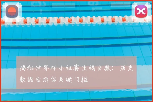 揭秘世界杯小组赛出线分数：历史数据告诉你关键门槛