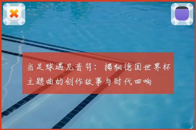 当足球遇见音符：揭秘德国世界杯主题曲的创作故事与时代回响